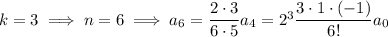 k=3\implies n=6\implies a_6=\dfrac{2\cdot3}{6\cdot5}a_4=2^3\dfrac{3\cdot1\cdot(-1)}{6!}a_0