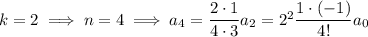 k=2\implies n=4\implies a_4=\dfrac{2\cdot1}{4\cdot3}a_2=2^2\dfrac{1\cdot(-1)}{4!}a_0