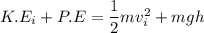 K.E_{i}+P.E=\dfrac{1}{2}mv_{i}^2+mgh