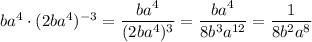 ba^4\cdot(2ba^4)^{-3}=\dfrac{ba^4}{(2ba^4)^3}=\dfrac{ba^4}{8b^3a^{12}}=\dfrac{1}{8b^2a^8}
