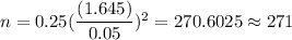 n=0.25(\dfrac{(1.645)}{0.05})^2=270.6025\approx271