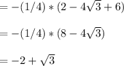 =-(1/4)*(2-4\sqrt{3}+6)\\ \\=-(1/4)*(8-4\sqrt{3})\\ \\=-2+\sqrt{3}