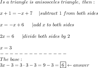 Is\ a\ triangle\ is\ an isosceles\ triangle,\ then:\\\\x+1=-x+7\ \ \ \ |subtract\ 1\ from\ both\ sides\\\\x=-x+6\ \ \ \ \ |add\ x\ to\ both\ sides\\\\2x=6\ \ \ \ \ |divide\ both\ sides\ by\ 2\\\\x=3\\--------------\\The\ base:\\3x-3=3\cdot3-3=9-3=\fbox6\leftarrow answer