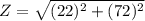 Z=\sqrt{(22)^2+(72)^2}
