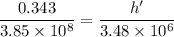\dfrac{0.343}{3.85\times10^{8}}=\dfrac{h'}{3.48\times10^{6}}