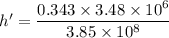 h'=\dfrac{0.343\times3.48\times10^{6}}{3.85\times10^{8}}