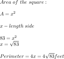 Area\ of\ the\ square:\\\\&#10;A=x^2\\\\&#10;x-length\ side\\\\&#10;83=x^2\\&#10;x=\sqrt{83}\\\\Perimeter=4x=4\sqrt{83}feet