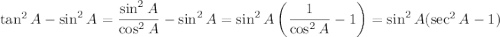 \tan^2A-\sin^2A=\dfrac{\sin^2A}{\cos^2A}-\sin^2A=\sin^2A\left(\dfrac1{\cos^2A}-1\right)=\sin^2A(\sec^2A-1)