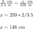 \frac{2}{3.5}\frac{cm}{m} =\frac{x}{259}\frac{cm}{m}\\\\x=259*2/3.5\\\\x=148\ cm