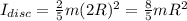 I_{disc} = \frac{2}{5}m(2R)^2= \frac{8}{5}mR^2