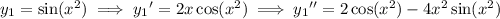 y_1=\sin(x^2)\implies{y_1}'=2x\cos(x^2)\implies{y_1}''=2\cos(x^2)-4x^2\sin(x^2)