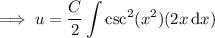 \implies u=\displaystyle\frac C2\int\csc^2(x^2)(2x\,\mathrm dx)