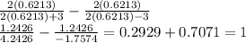 \frac{2(0.6213)}{2(0.6213)+3} - \frac{2(0.6213)}{2(0.6213)-3} \\  \frac{1.2426}{4.2426} - \frac{1.2426}{-1.7574} =0.2929+0.7071=1