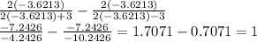 \frac{2(-3.6213)}{2(-3.6213)+3} - \frac{2(-3.6213)}{2(-3.6213)-3} \\ \frac{-7.2426}{-4.2426} - \frac{-7.2426}{-10.2426} =1.7071-0.7071=1