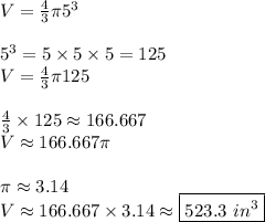 V=\frac{4}3\pi 5^3 \\\\ 5^3=5\times5\times5=125\\V=\frac{4}3\pi 125 \\\\ \frac{4}3\times125\approx166.667 \\ V\approx166.667\pi \\\\ \pi\approx3.14 \\ V\approx166.667\times3.14\approx\boxed{523.3\ in^3}
