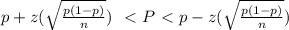 p+z( \sqrt{ \frac{p(1-p)}{n} } ) \ \ \textless \  P\ \textless \ p-z( \sqrt{ \frac{p(1-p)}{n} } )