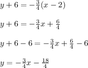 y+6=- \frac{3}{4}(x-2) \\  \\ y+6=- \frac{3}{4}x+ \frac{6}{4} \\  \\ y+6-6=- \frac{3}{4}x+ \frac{6}{4}-6 \\  \\ y=- \frac{3}{4}x- \frac{18}{4}