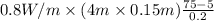 0.8 W/m \times (4 m \times 0.15 m) \frac{75 - 5}{0.2}