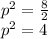 p ^ 2 = \frac {8} {2}\\p ^ 2 = 4