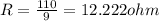 R=\frac{110}{9}=12.222ohm