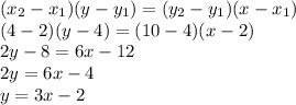 (x_2-x_1)(y-y_1)=(y_2-y_1)(x-x_1)\\(4-2)(y-4)=(10-4)(x-2)\\2y-8=6x-12\\2y=6x-4\\y=3x-2