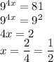 9^{4x}=81\\&#10;9^{4x}=9^2\\&#10;4x=2\\&#10;x=\dfrac{2}{4}=\dfrac{1}{2}