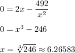0=2x -\dfrac{492}{x^2}\\\\0=x^3-246\\\\x=\sqrt[3]{246}\approx 6.26583