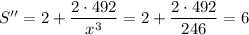 S''=2+\dfrac{2\cdot 492}{x^3}=2+\dfrac{2\cdot 492}{246}=6
