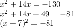 x^2+14x=-130\\&#10;x^2+14x+49=-81\\&#10;(x+7)^2=-81