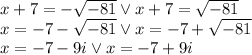 x+7=-\sqrt{-81} \vee x+7=\sqrt{-81}\\&#10;x=-7-\sqrt{-81} \vee x=-7+\sqrt{-81}\\&#10;x=-7-9i \vee x=-7+9i\\