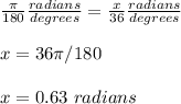 \frac{\pi}{180}\frac{radians}{degrees}=\frac{x}{36}\frac{radians}{degrees}\\ \\x=36\pi /180\\ \\x=0.63\ radians