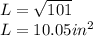L = \sqrt {101}\\L = 10.05 in^2