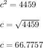 c^2=4459\\\\c=\sqrt{4459}\\\\c=66.7757