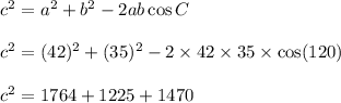 c^2=a^2+b^2-2ab\cos C\\\\c^2=(42)^2+(35)^2-2\times 42\times 35\times \cos (120\degree)\\\\c^2=1764+1225+1470