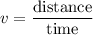 v = \dfrac{{{\text{distance}}}}{{{\text{time}}}}