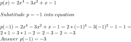 p(x)=2x^4-3x^2+x-1\\\\&#10;Substitude\ p=-1\ into\ equation\\\\&#10;p(-1)=2x^4-3x^2+x-1=2*(-1)^4-3(-1)^2-1-1=\\2*1-3*1-2=2-3-2=-3\\Answer\ p(-1)=-3