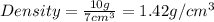 Density=\frac{10g}{7cm^3}=1.42g/cm^3