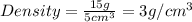 Density=\frac{15g}{5cm^3}=3g/cm^3