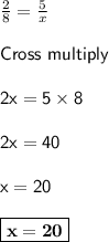 \frac{2}{8} =\frac{5}{x}\\\\\sf{Cross~multiply}\\\\2x = 5\times 8\\\\2x = 40\\\\x = 20\\\\\boxed{\bf{x=20}}