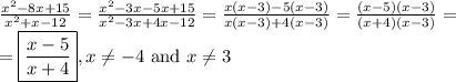 \frac{x^2-8x+15}{x^2+x-12}=\frac{x^2-3x-5x+15}{x^2-3x+4x-12}=\frac{x(x-3)-5(x-3)}{x(x-3)+4(x-3)}=\frac{(x-5)(x-3)}{(x+4)(x-3)}= \\&#10;=\boxed{\frac{x-5}{x+4}}, x \not= -4 \hbox{ and } x\not= 3