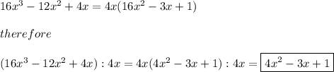 16x^3-12x^2+4x=4x(16x^2-3x+1)\\\\therefore\\\\(16x^3-12x^2+4x):4x=4x(4x^2-3x+1):4x=\boxed{4x^2-3x+1}
