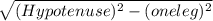 \sqrt{(Hypotenuse)^{2}-(oneleg)^{2}}