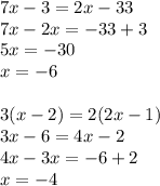 7x-3=2x-33 \\&#10;7x-2x=-33+3\\&#10;5x=-30\\&#10;x=-6\\\\&#10;3(x-2)=2(2x-1)\\&#10;3x-6=4x-2\\&#10;4x-3x=-6+2\\&#10;x=-4&#10;