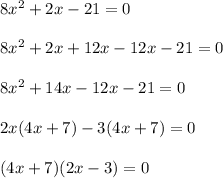 8x^2+2x-21=0 \\ \\ 8x^2+2x + 12x -12x-21=0\\\\8x^2+ 14x -12x-21=0 \\ \\ 2x(4x+7)-3(4x+7)=0\\\\(4x+7)(2x-3)=0