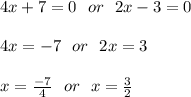 4x+7=0 \ \ or \ \ 2x-3 =0 \\\\4x=-7\ \ or \ \ 2x=3\\\\x=\frac{-7}{4}\ \ or \ \ x=\frac{3}{2}