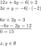 12x+4y=6|\div 2 \\ 3x+y=-6|\cdot(-2)\\\\&#10;6x+2y=3\\&#10;\underline{-6x-2y=12}\\&#10;0=15\\\\&#10;x,y\in\emptyset&#10;&#10;