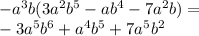 -a^3b (3a^2 b^5 - ab^4 - 7a ^2 b)=\\&#10;-3a^5b^6+a^4b^5+7a^5b^2