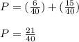 P=(\frac{6}{40}) + (\frac{15}{40})\\\\P=\frac{21}{40}