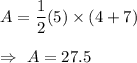 A=\dfrac{1}{2}(5)\times(4+7)\\\\\Rightarrow\ A=27.5