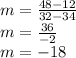 m = \frac {48-12} {32-34}\\m = \frac {36} {- 2}\\m = -18